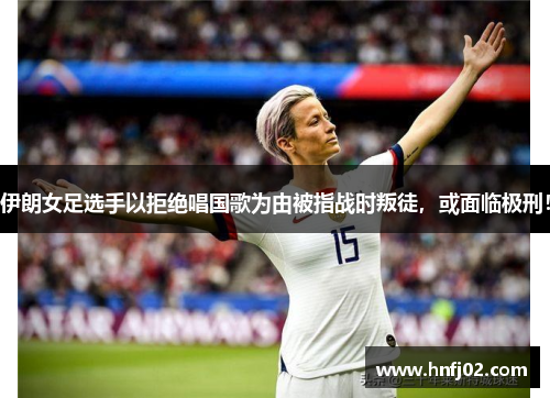 伊朗女足选手以拒绝唱国歌为由被指战时叛徒，或面临极刑！